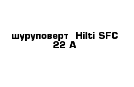 шуруповерт  Hilti SFC 22-A